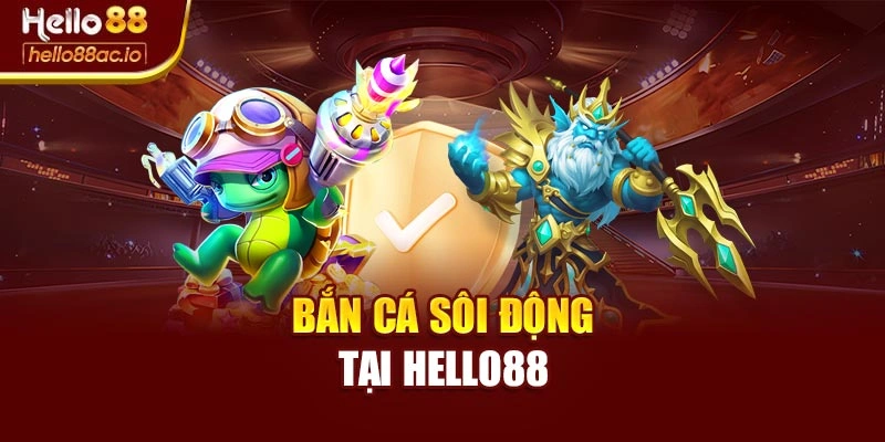 Bắn cá sôi động tại Hello88