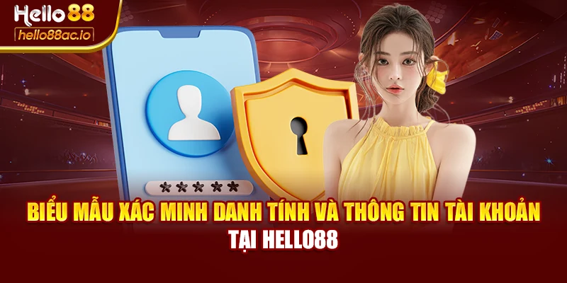 Biểu mẫu xác minh danh tính và thông tin tài khoản tại Hello88