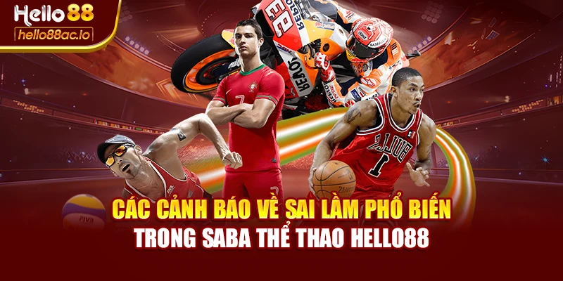 Các cảnh báo về sai lầm phổ biến trong Saba thể thao Hello88
