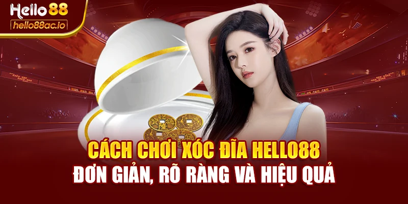 Cách Chơi Xóc Đĩa Hello88 Đơn Giản, Rõ Ràng Và Hiệu Quả