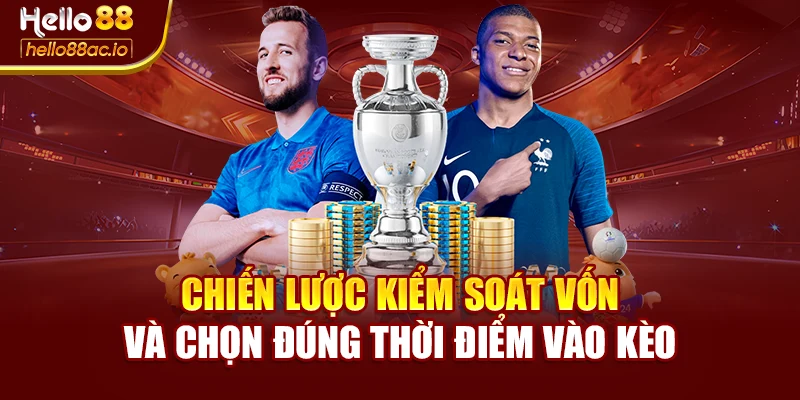 Chiến lược kiểm soát vốn và chọn đúng thời điểm vào kèo