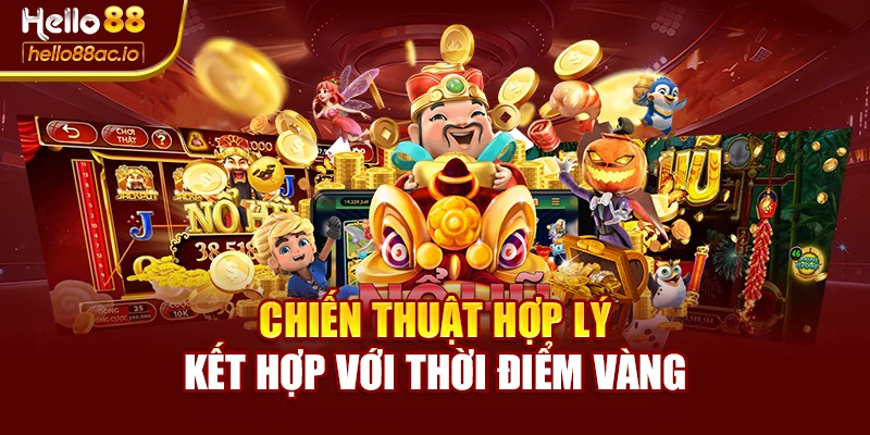 Chiến thuật hợp lý kết hợp với thời điểm vàng