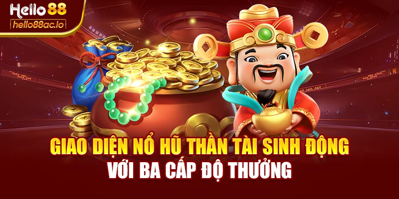 Giao diện nổ hũ thần tài sinh động với ba cấp độ thưởng