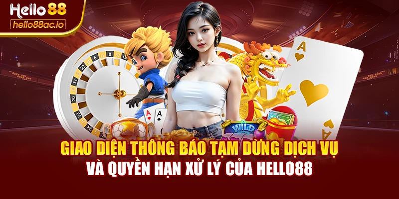 Giao diện thông báo tạm dừng dịch vụ và quyền hạn xử lý của Hello88