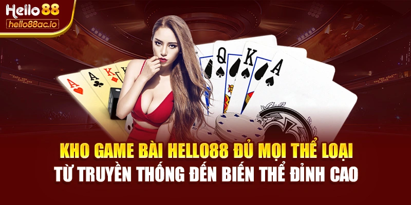 Kho Game bài Hello88 đủ mọi thể loại – từ truyền thống đến biến thể đỉnh cao