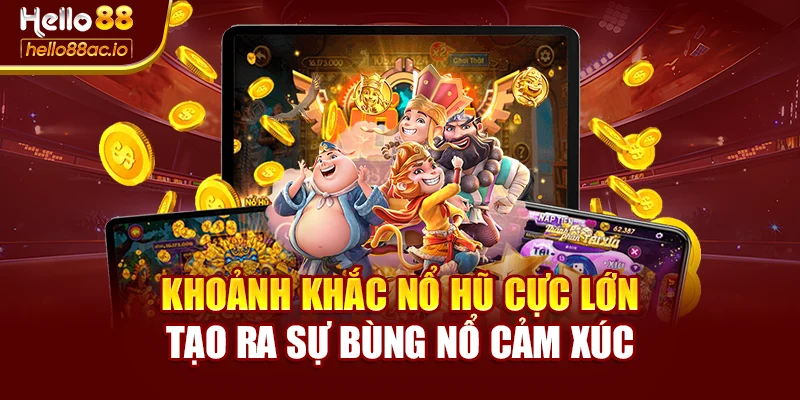 Khoảnh khắc nổ hũ cực lớn tạo ra sự bùng nổ cảm xúc