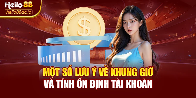 Một số lưu ý về khung giờ và tính ổn định tài khoản