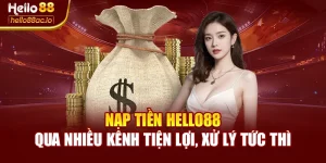 Nạp Tiền Hello88 Qua Nhiều Kênh Tiện Lợi, Xử Lý Tức Thì