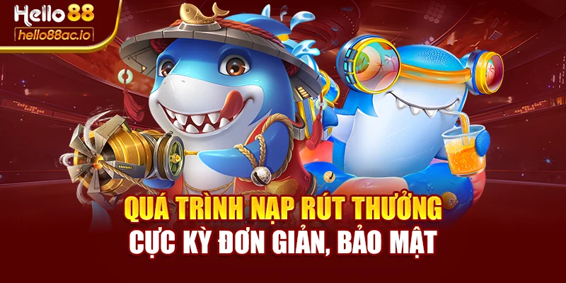 Quá trình nạp rút thưởng cực kỳ đơn giản, bảo mật