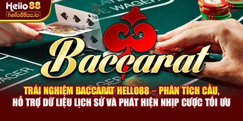 Trải nghiệm Baccarat Hello88 – phân tích cầu, hỗ trợ dữ liệu lịch sử và phát hiện nhịp cược tối ưu