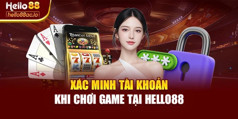 Xác minh tài khoản khi chơi game tại Hello88